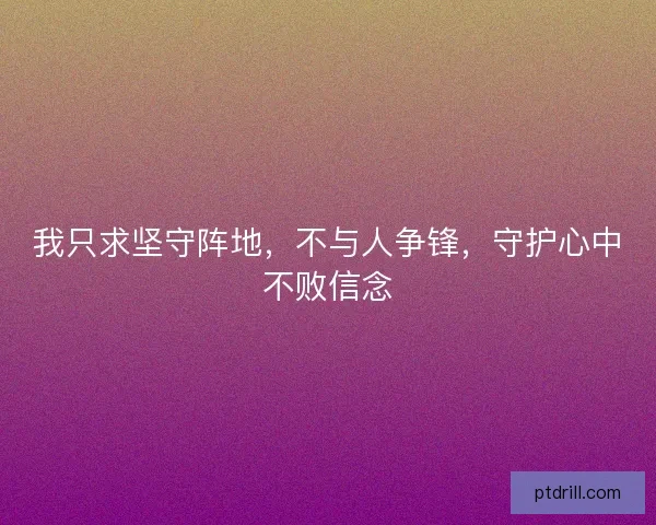 我只求坚守阵地，不与人争锋，守护心中不败信念