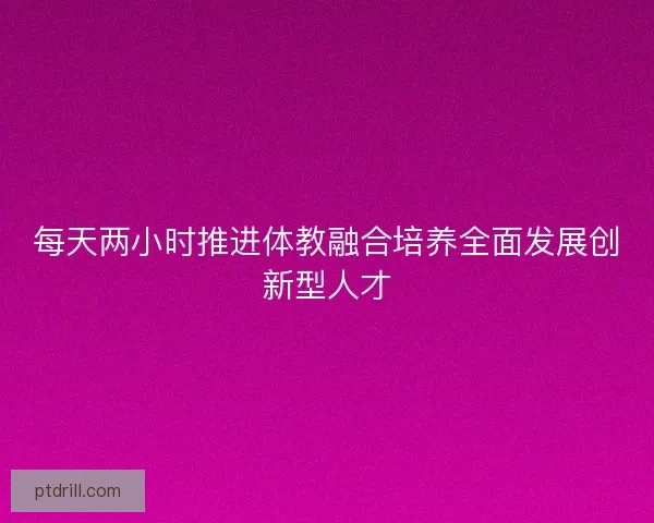 每天两小时推进体教融合培养全面发展创新型人才