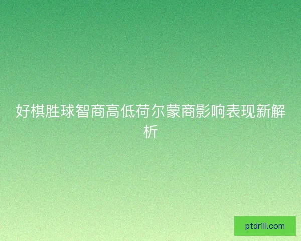 好棋胜球智商高低荷尔蒙商影响表现新解析